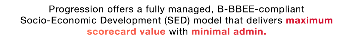 text Progression offers a fully managed, B-BBEE-compliant Socio-Economic Development (SED) model that delivers maximum scorecard value with minimal admin.