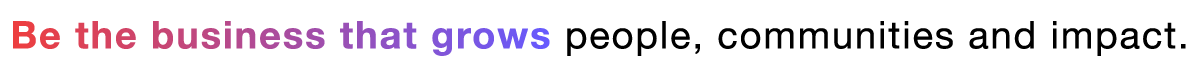 Be-the-business-that-grows-people,-communities-and-impact