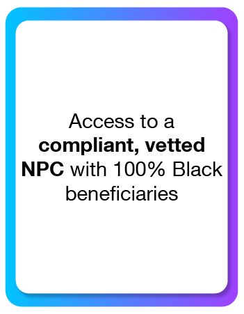 Access to a compliant, vetted NPC with 100% Black beneficiaries
