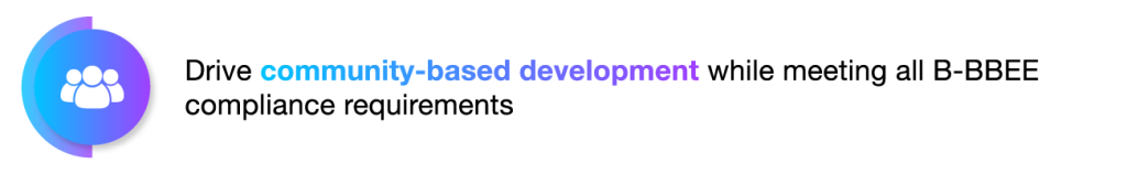 Drive community-based development while meeting all B-BBEE compliance requirements
