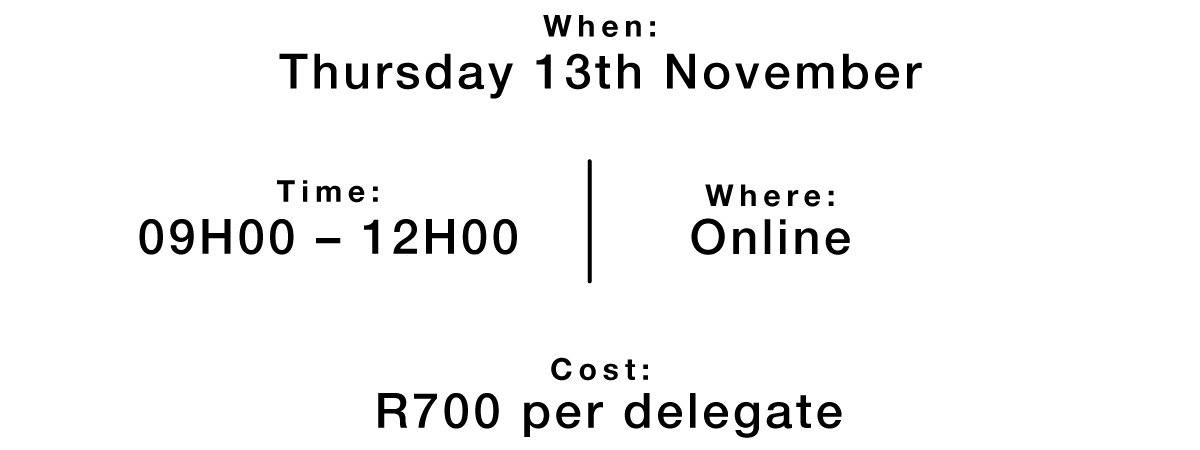 Webinar-details When: Thursday 13th November Time: 09H00 – 12H00 Where: Online Cost: R700 per delegate