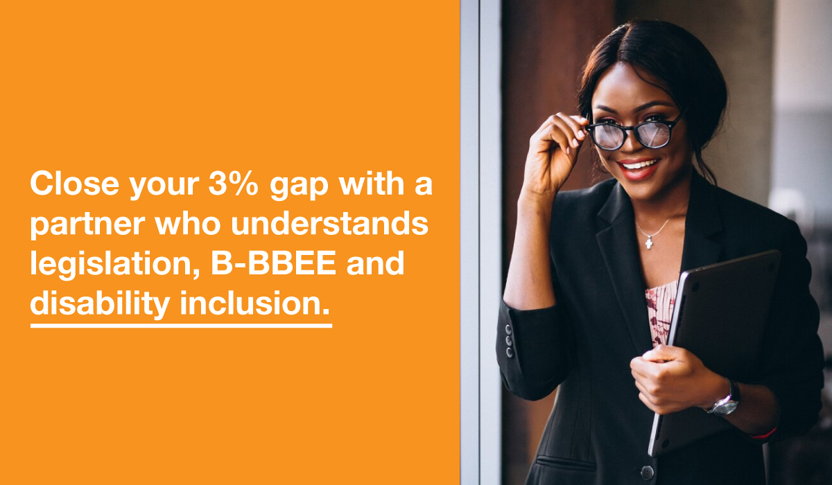 Close your 3% gap with a partner who understands legislation, B-BBEE and disability inclusion.