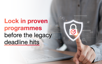 Lock in proven programmes before the legacy deadline hits